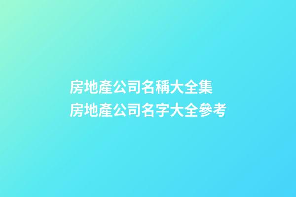 房地產公司名稱大全集 房地產公司名字大全參考-第1張-公司起名-玄機派